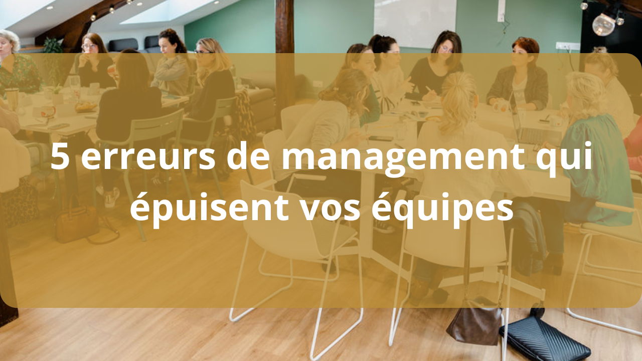 5 erreurs fréquentes de management qui épuisent vos équipes (et comment ...